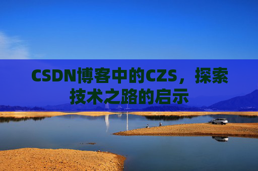 CSDN博客中的CZS，探索技术之路的启示